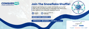 Snowflake Shuffle 2026 promotional graphic for myasthenia gravis awareness featuring event details and a call to action. Text reads: “Ready to get moving and connect with the MG community? Walk, jog, or run and be part of a meaningful day where every step supports those living with myasthenia gravis.” Includes “Register Now” with myastheniagravis.org, contact email info@myastheniagravis.org, and event details: Sunday, June 7 at Berens Park in Elmhurst, Illinois, with check-in beginning at 8:30 am.